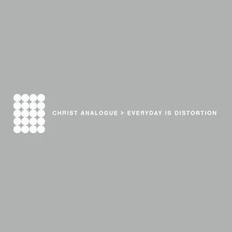 Everyday Is Distortion by Christ Analogue