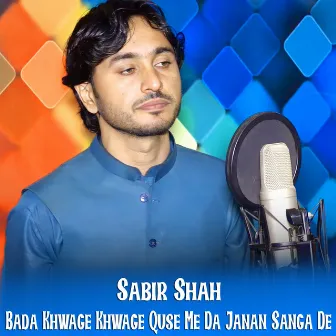 Bada Khwage Khwage Quse Me Da Janan Sanga De by Sabir Shah