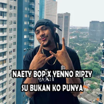 Su Bukan Ko Punya by NAETY BOP