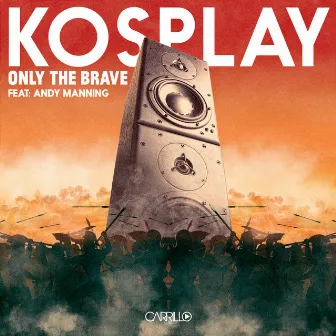 Only the Brave (feat. Andy Mannning) - Single by Kosplay