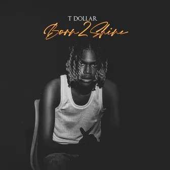 Born 2 Shine by T DOLLAR