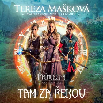 Tam za řekou (feat. Marek Lambora, Natália Germáni & Cast of Princezna zakletá v čase) [filmu Princezna zakletá v čase] by Tereza Mašková