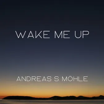 Wake Me Up by Andreas S. Möhle