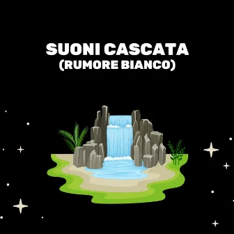 Suoni Cascata (Rumore Bianco) by Rumore Bianco Per Dormire