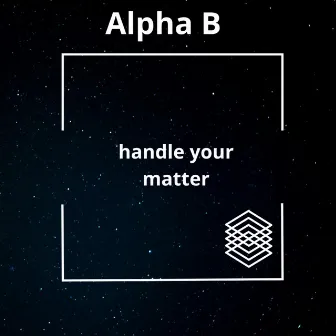 Handle Your Matter by Alpha B