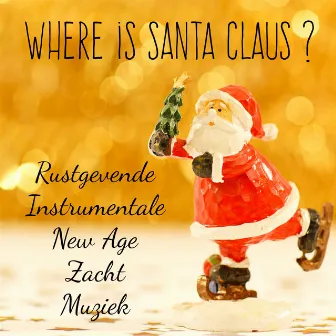 Where is Santa Claus? - Rustgevende Zacht Instrumentale New Age Muziek voor Sneeuw Kerstman Vakantie Kerstboom by Unknown Artist