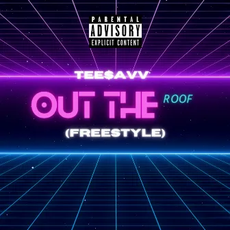 Out The Roof (Freestyle) by TEE$AVV