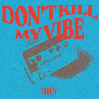 Don’t Kill My Vibe by Goopy