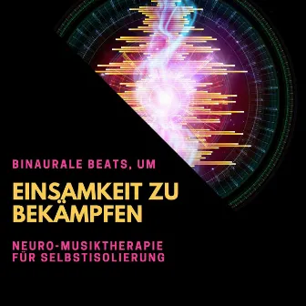 Binaurale Beats, um Einsamkeit zu bekämpfen: Neuro-Musiktherapie für Selbstisolierung by Binaurale Beats Zauberer