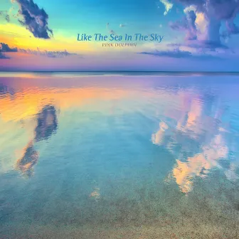 Like The Sea In The Sky by Pink Dolphin