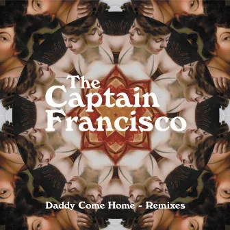 Daddy Come Home Remix EP by The Captain Francisco