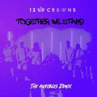 Together We Stand (The Audibles Remix) by 13 Crowns