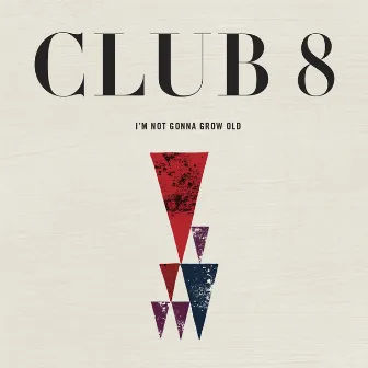 I'm Not Gonna Grow Old by Club 8