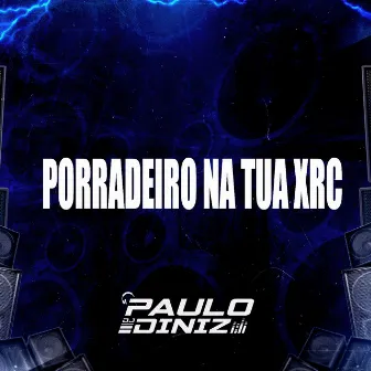 PORRADEIRO NA TUA XRC by DJ Paulo Diniz