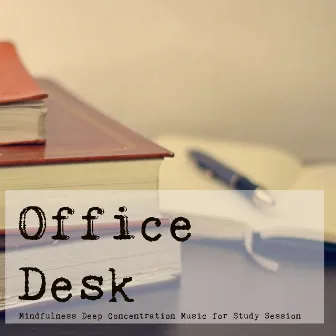 Office Desk – Mindfulness Deep Concentration Music for Study Session, Natural and Instrumental Songs by Unknown Artist