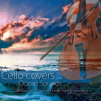 Cello Covers with Ocean Sounds: Soothing Cello Covers for Deep Sleep & Relaxation by Cello Music DEA Channel