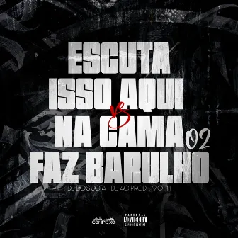 Escuta Isso Aqui Vs na Cama Faz Barulho 02 by DJ AG PROD