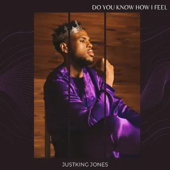 Do You Know How I Feel by Justking Jones