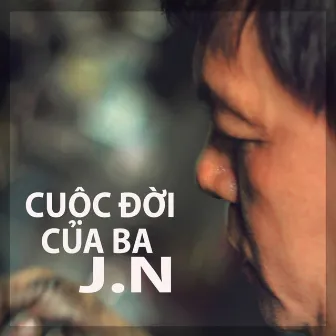 Cuộc Đời Của Ba by JN