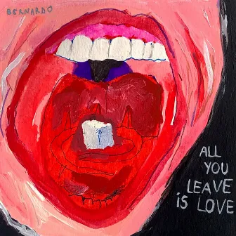 All You Leave Is Love by Bernardo