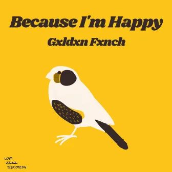 Because I'm Happy by Gxldxn Fxnch