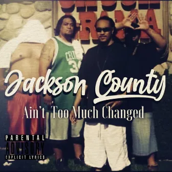 Ain't Too Much Changed by Jackson County