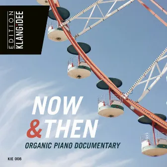 Now and Then - organic piano documentary by Louis Edlinger