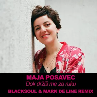 Dok Držiš Me Za Ruku (Blacksoul & Mark De Line Remix) by Maja Posavec