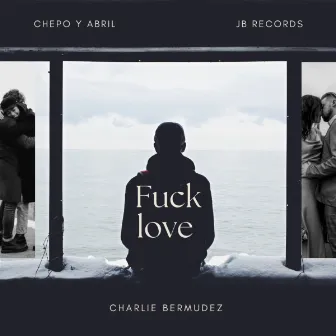 Fuck Love by Chepo y Abril