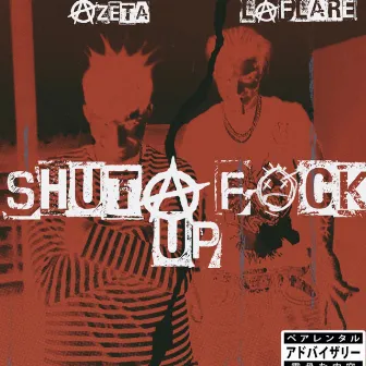 SHUT A FUCK UP ! by AZETA