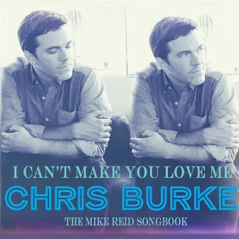 I Can't Make You Love Me: The Mike Reid Songbook by Chris Burke