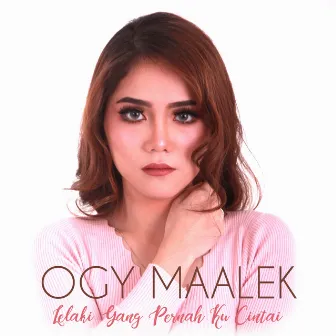 Lelaki Yang Pernah Ku Cintai by Ogy Maalek