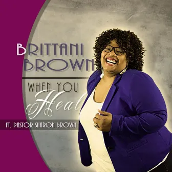 When You Heal (feat. Pastor Sharon Brown) by Brittani Brown