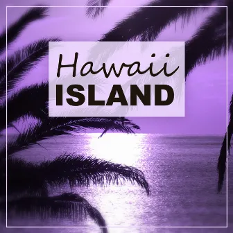 Hawaii Island – Chill Out From Hawaii, Island Jungle by Hawaii Chillout Music