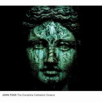 The Complete Cathedral Oceans by John Foxx