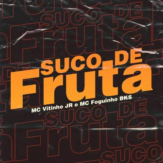 Suco de Fruta by Mc Foguinho BKS