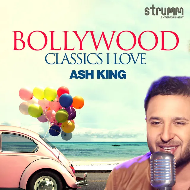 Bollywood Classics I Love - Ash King