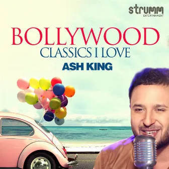 Bollywood Classics I Love - Ash King by Ash King