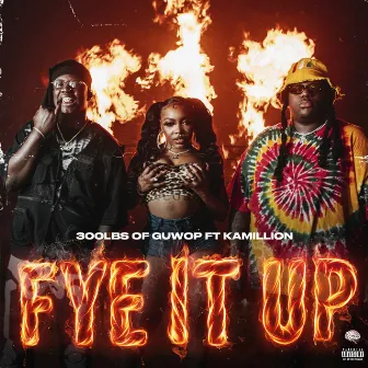 Fye It Up (feat. KaMillion) (feat. KaMillion) by 300lbs of Guwop