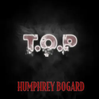 T.O.P by Humphrey Bogard