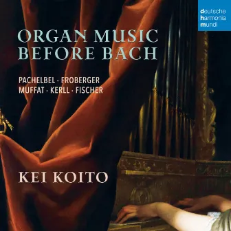 Organ Music Before Bach - Works by Pachelbel, Froberger, Muffat, a.o. by Kei Koito