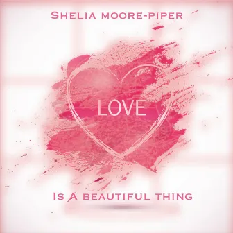 Love Is a Beautiful Thing by Shelia Moore- Piper