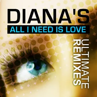 All I Need Is Love (Ultimate Remixes) by Diana's