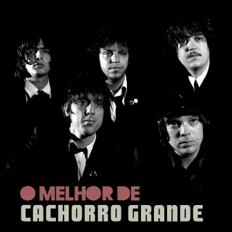 O Melhor de Cachorro Grande by Cachorro Grande