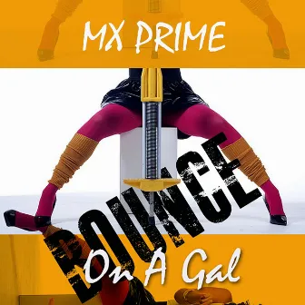 Bounce on a Gal by Mx Prime