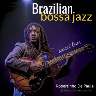 Brazilian Bossa Jazz: Sweet Love by Robertinho De Paula