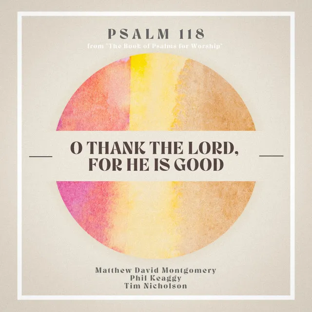 O Thank the Lord, for He Is Good (Psalm 118A)