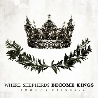 Where Shepherds Become Kings EP by Johnny Mitchell