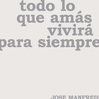 Todo lo que Amás Vivirá para Siempre by Jose Manfredi