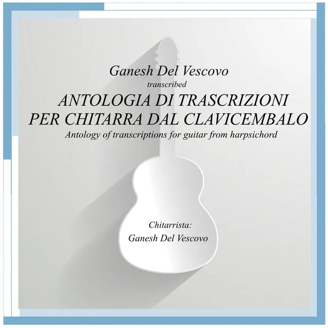 Antologia di Trascrizioni per Chitarra dal Clavicembalo (Antology of Transcriptions for Guitar from Harpsichord)